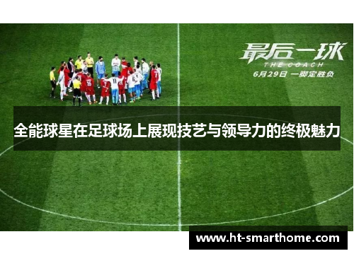 全能球星在足球场上展现技艺与领导力的终极魅力