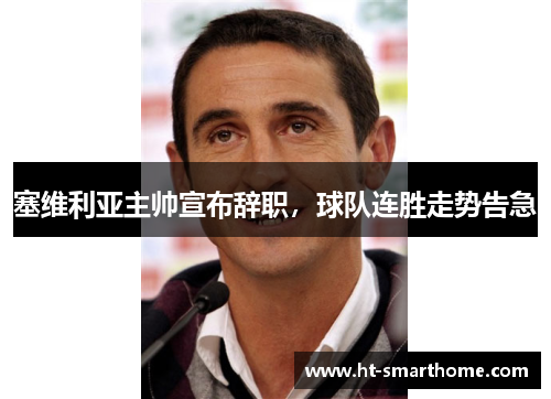塞维利亚主帅宣布辞职，球队连胜走势告急